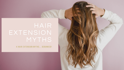 5 Hair Extension Myths - DEBUNKED!
