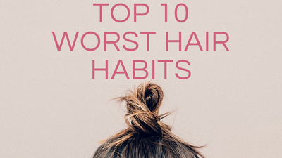 Top 10 Worst Hair Habits To Make