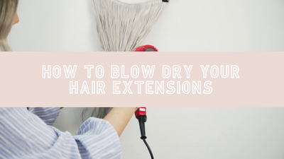 How To Blow Dry Your Extensions